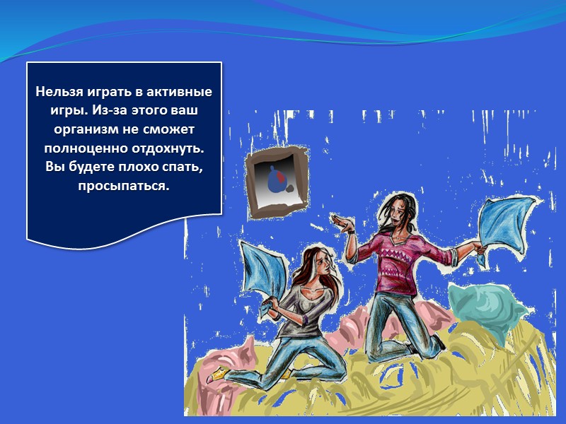 Нельзя играть в активные игры. Из-за этого ваш организм не сможет полноценно отдохнуть. Вы